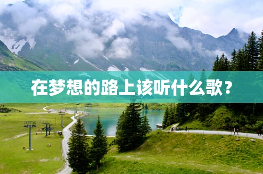 在梦想的路上该听什么歌？