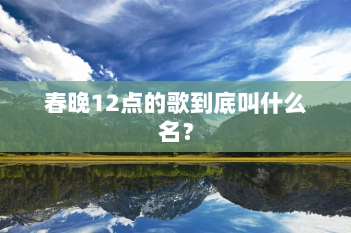 春晚12点的歌到底叫什么名？