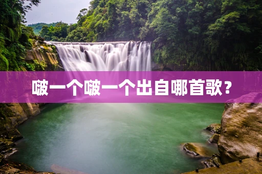 啵一个啵一个出自哪首歌？