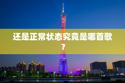 还是正常状态究竟是哪首歌？
