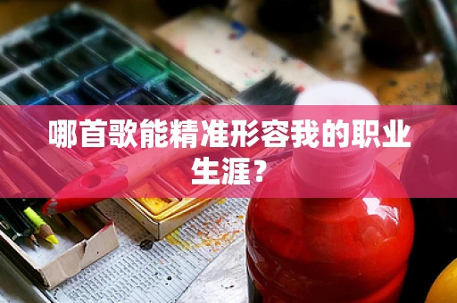 哪首歌能精准形容我的职业生涯？