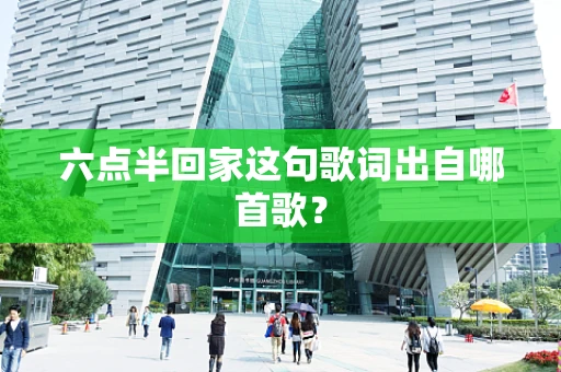 六点半回家这句歌词出自哪首歌？