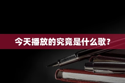 今天播放的究竟是什么歌？
