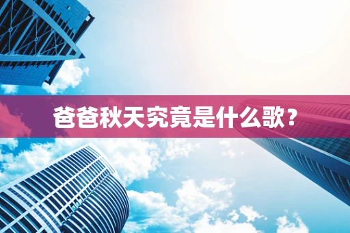 爸爸秋天究竟是什么歌？