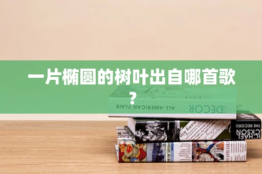 一片椭圆的树叶出自哪首歌？