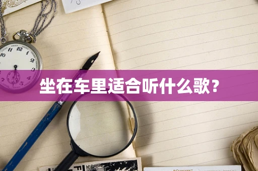 坐在车里适合听什么歌？