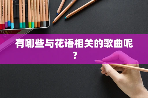 有哪些与花语相关的歌曲呢？