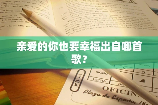 亲爱的你也要幸福出自哪首歌？