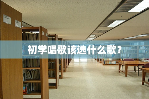 初学唱歌该选什么歌？