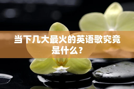 当下几大最火的英语歌究竟是什么？