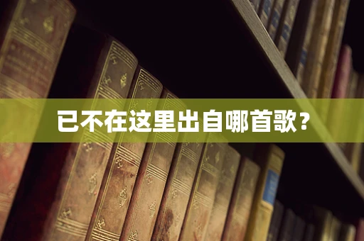 已不在这里出自哪首歌？