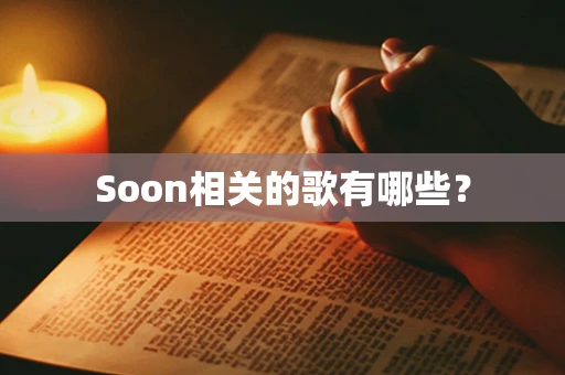 Soon相关的歌有哪些？