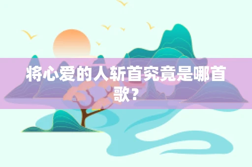 将心爱的人斩首究竟是哪首歌？