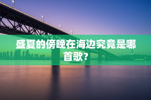 盛夏的傍晚在海边究竟是哪首歌？