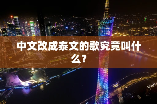 中文改成泰文的歌究竟叫什么？