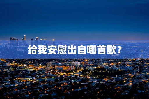 给我安慰出自哪首歌？