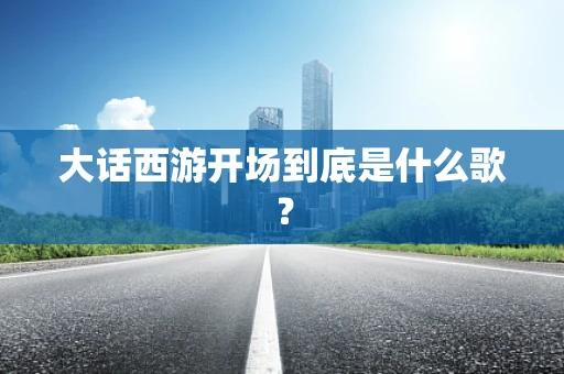 大话西游开场到底是什么歌？