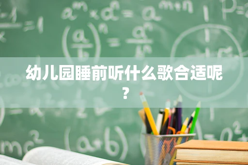 幼儿园睡前听什么歌合适呢？