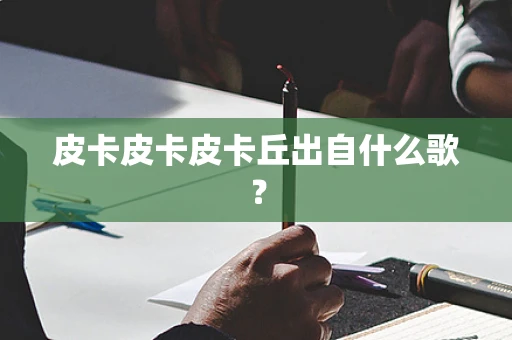 皮卡皮卡皮卡丘出自什么歌？