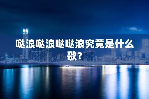 哒浪哒浪哒哒浪究竟是什么歌？