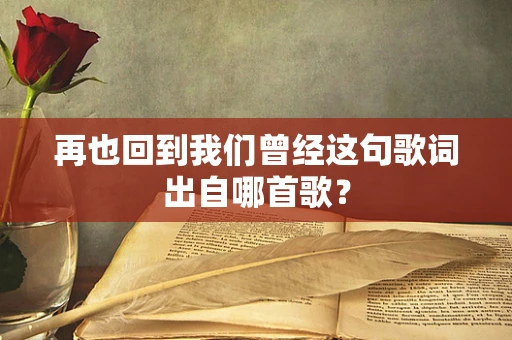 再也回到我们曾经这句歌词出自哪首歌？