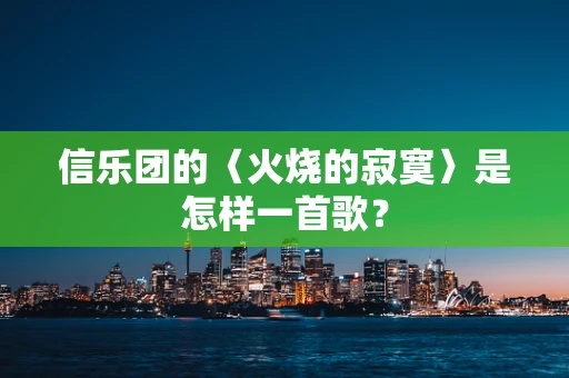 信乐团的〈火烧的寂寞〉是怎样一首歌？