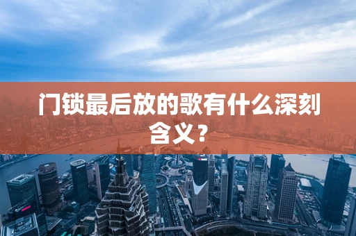门锁最后放的歌有什么深刻含义？