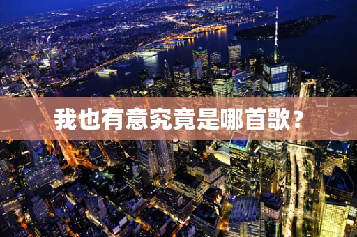 我也有意究竟是哪首歌？