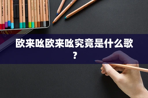 欧来吆欧来吆究竟是什么歌？