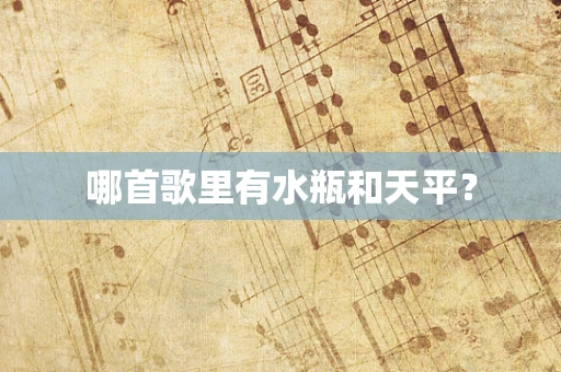 哪首歌里有水瓶和天平？