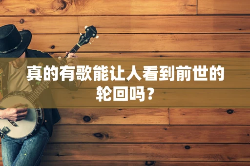 真的有歌能让人看到前世的轮回吗？