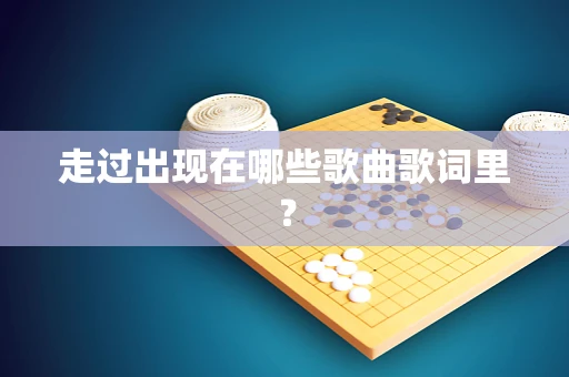 走过出现在哪些歌曲歌词里？