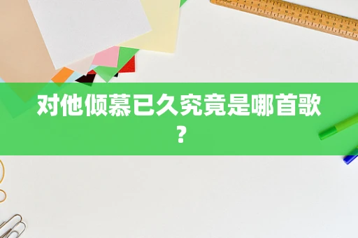 对他倾慕已久究竟是哪首歌？