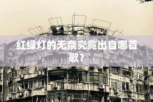红绿灯的无奈究竟出自哪首歌？
