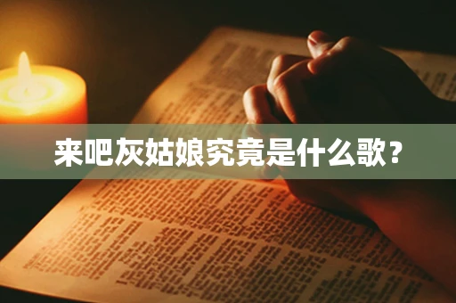 来吧灰姑娘究竟是什么歌？