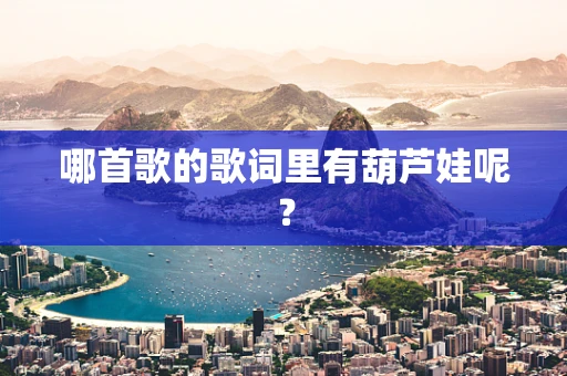 哪首歌的歌词里有葫芦娃呢？