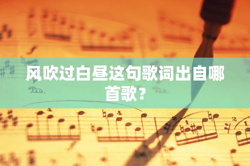 风吹过白昼这句歌词出自哪首歌？