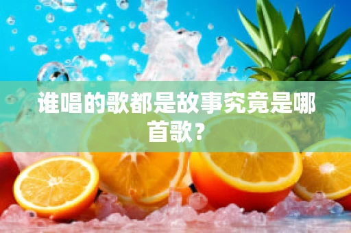 谁唱的歌都是故事究竟是哪首歌？