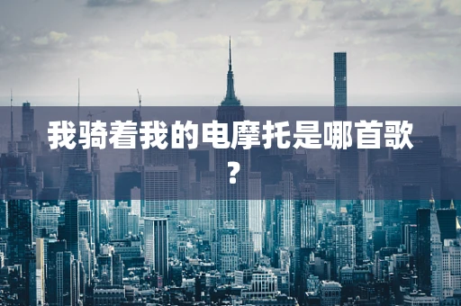 我骑着我的电摩托是哪首歌？