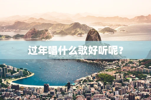 过年唱什么歌好听呢？