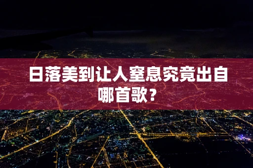 日落美到让人窒息究竟出自哪首歌？