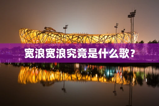 宽浪宽浪究竟是什么歌？