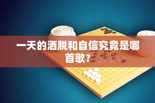 一天的洒脱和自信究竟是哪首歌？