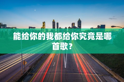 能给你的我都给你究竟是哪首歌？