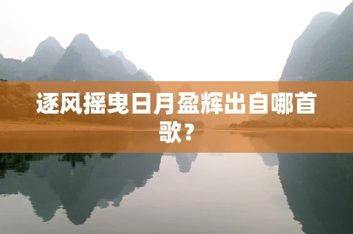 逐风摇曳日月盈辉出自哪首歌？