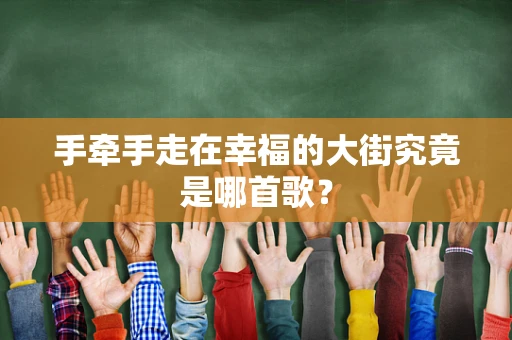 手牵手走在幸福的大街究竟是哪首歌？