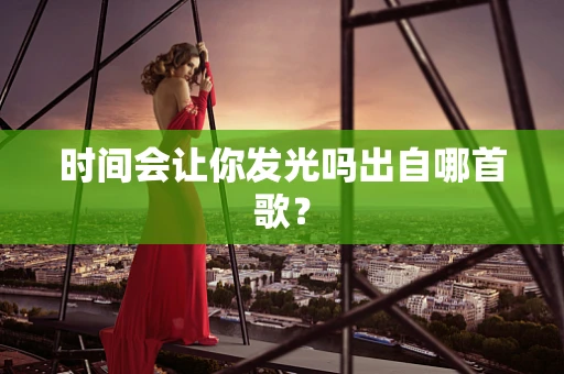 时间会让你发光吗出自哪首歌？