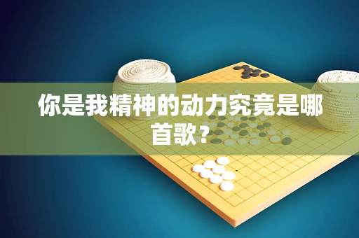 你是我精神的动力究竟是哪首歌？