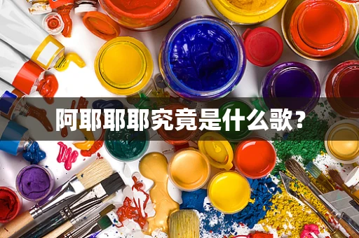 阿耶耶耶究竟是什么歌？