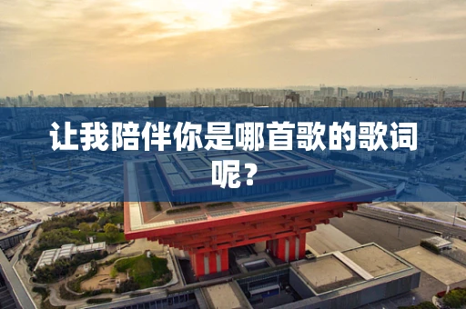让我陪伴你是哪首歌的歌词呢？